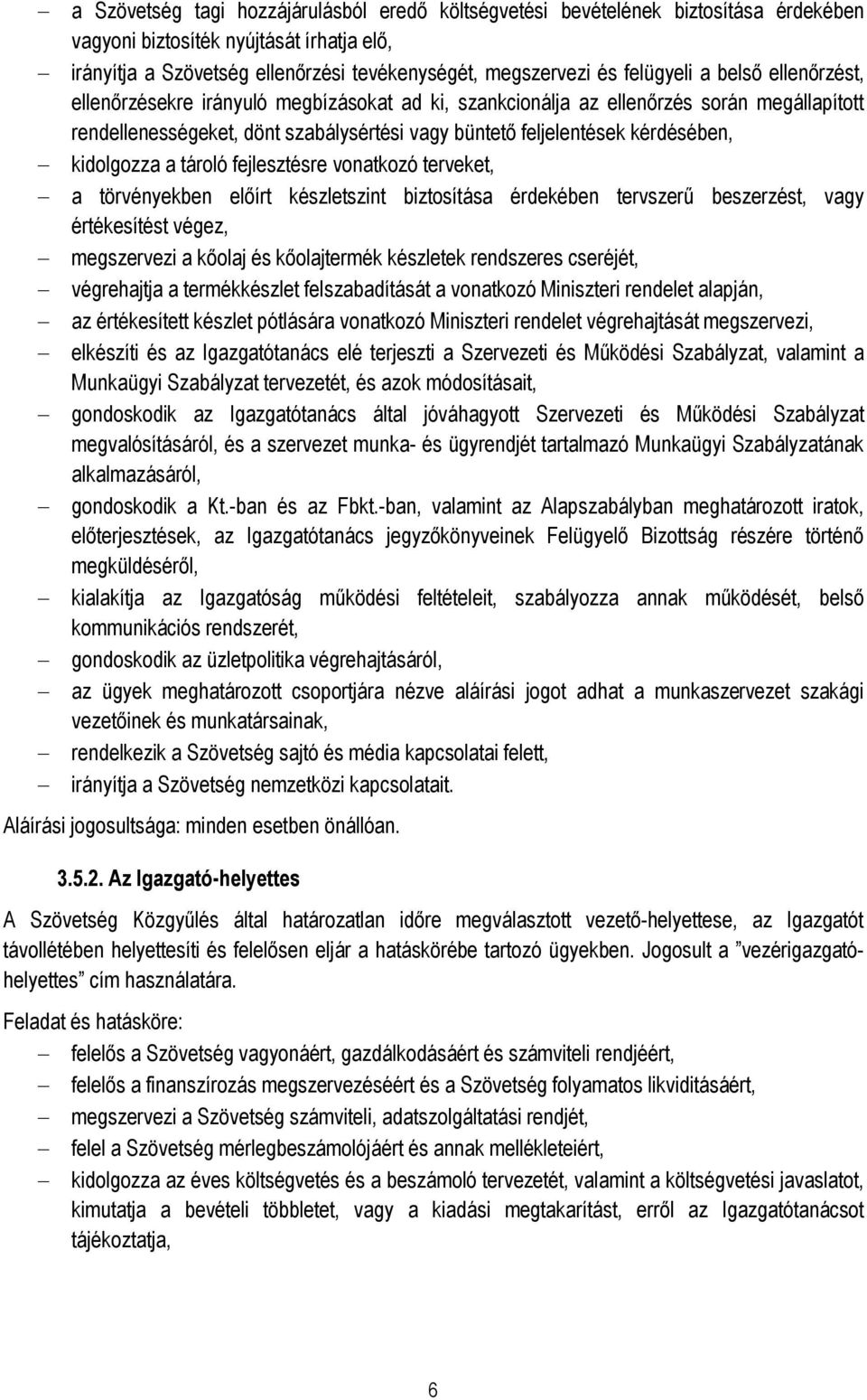 kérdésében, kidolgozza a tároló fejlesztésre vonatkozó terveket, a törvényekben előírt készletszint biztosítása érdekében tervszerű beszerzést, vagy értékesítést végez, megszervezi a kőolaj és