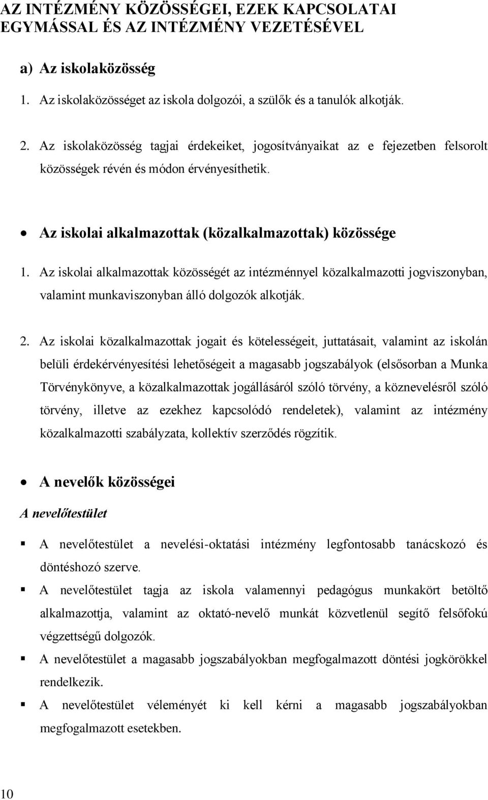 Az iskolai alkalmazottak közösségét az intézménnyel közalkalmazotti jogviszonyban, valamint munkaviszonyban álló dolgozók alkotják. 2.