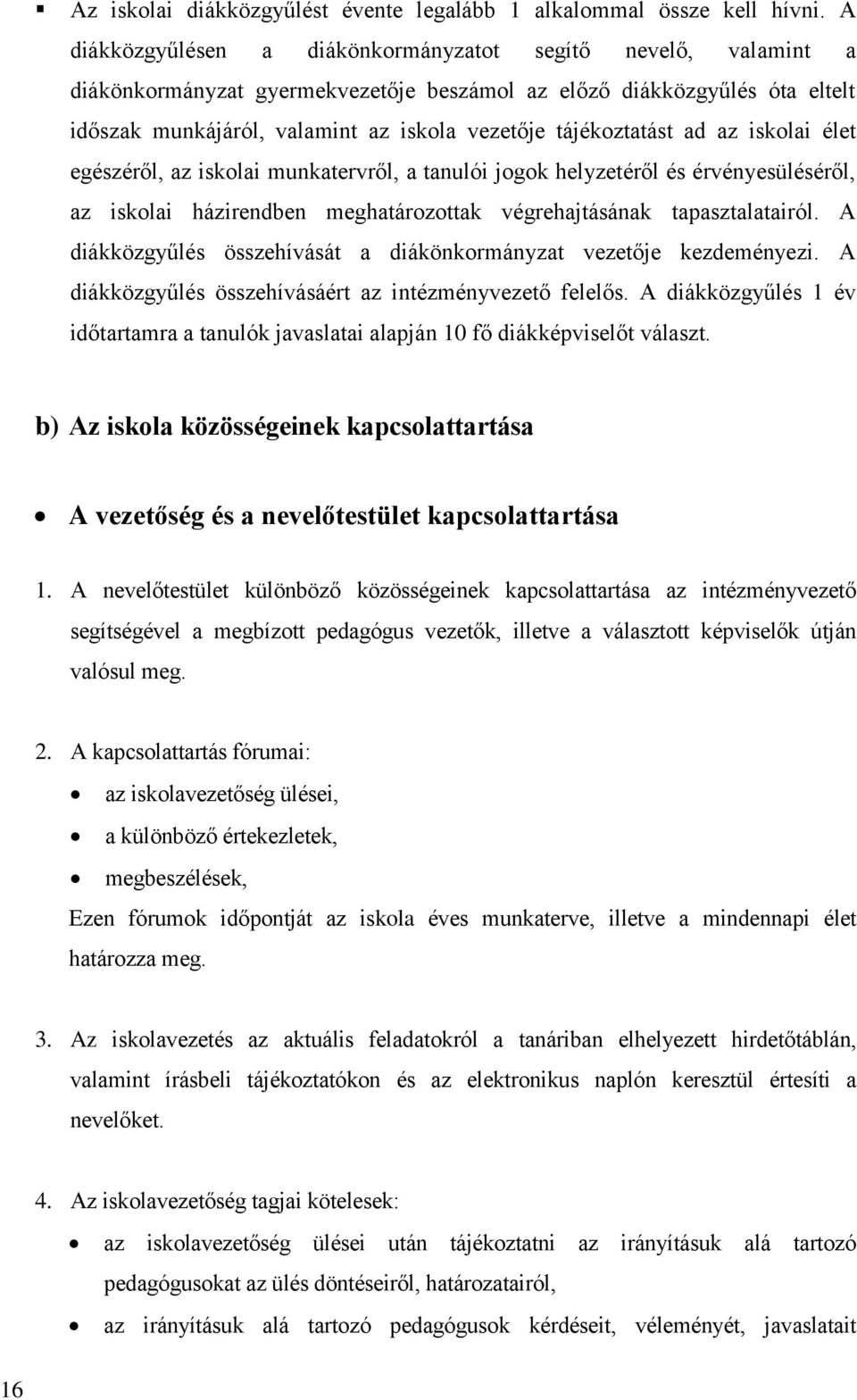 tájékoztatást ad az iskolai élet egészéről, az iskolai munkatervről, a tanulói jogok helyzetéről és érvényesüléséről, az iskolai házirendben meghatározottak végrehajtásának tapasztalatairól.