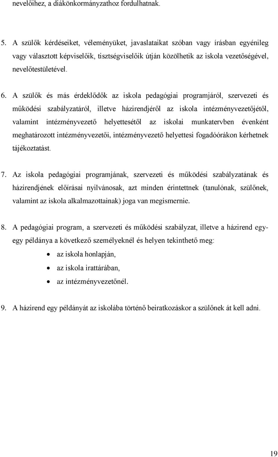 A szülők és más érdeklődők az iskola pedagógiai programjáról, szervezeti és működési szabályzatáról, illetve házirendjéről az iskola intézményvezetőjétől, valamint intézményvezető helyettesétől az