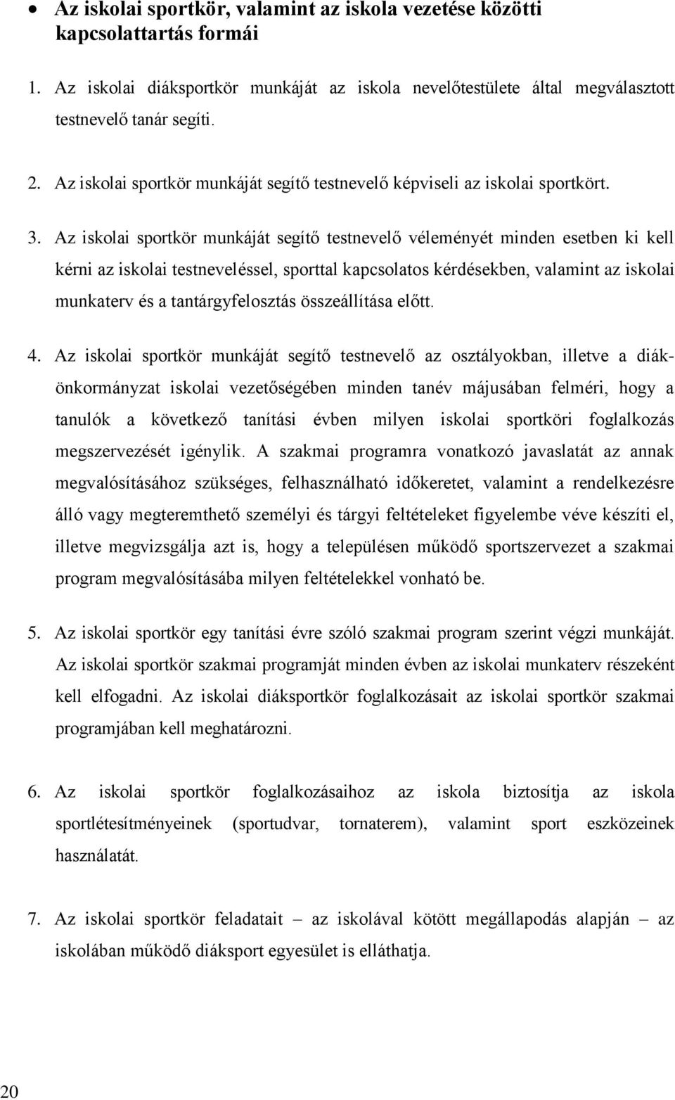 Az iskolai sportkör munkáját segítő testnevelő véleményét minden esetben ki kell kérni az iskolai testneveléssel, sporttal kapcsolatos kérdésekben, valamint az iskolai munkaterv és a