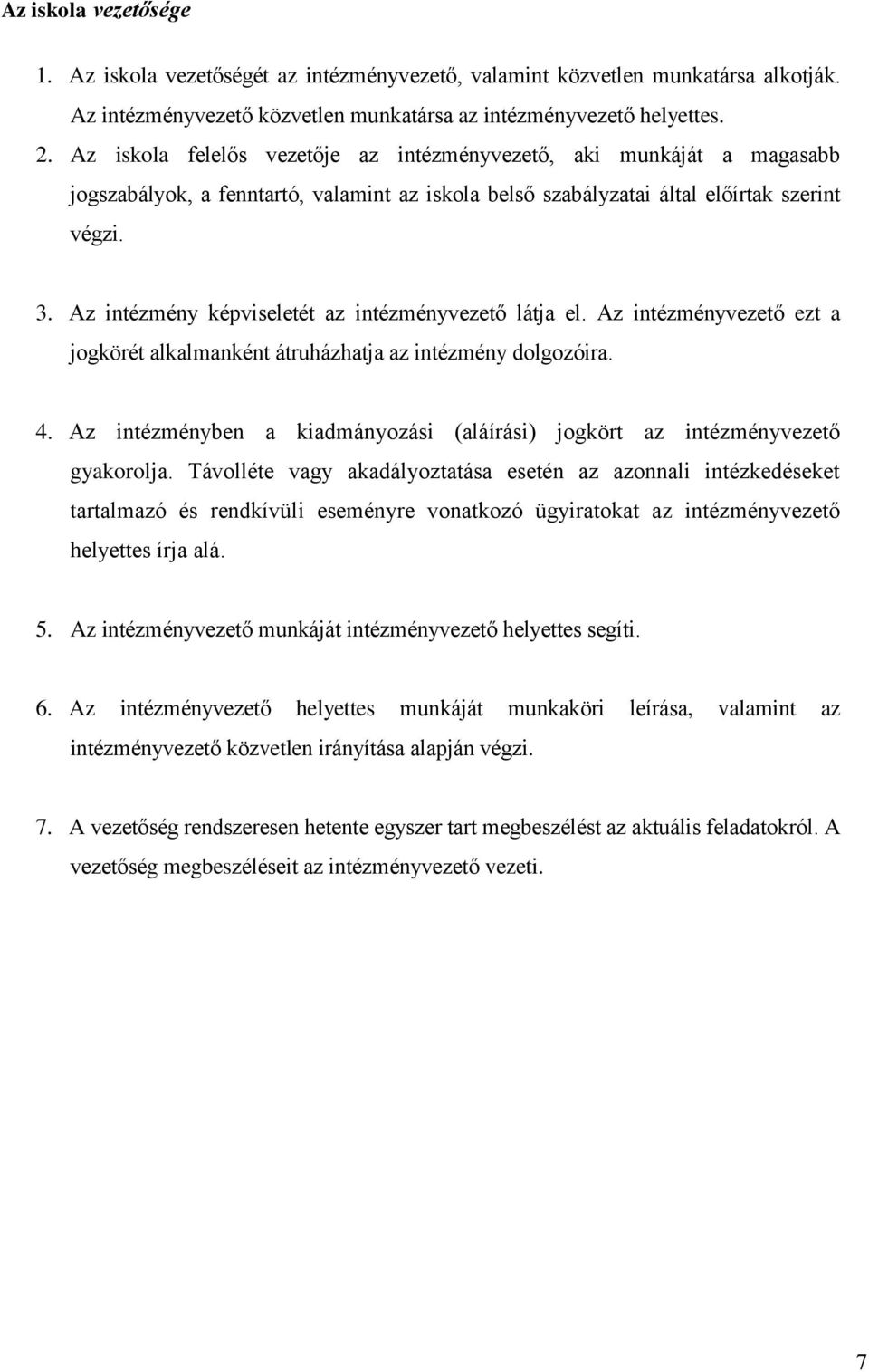 Az intézmény képviseletét az intézményvezető látja el. Az intézményvezető ezt a jogkörét alkalmanként átruházhatja az intézmény dolgozóira. 4.