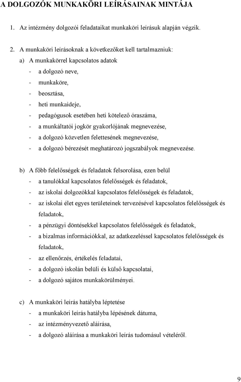 óraszáma, - a munkáltatói jogkör gyakorlójának megnevezése, - a dolgozó közvetlen felettesének megnevezése, - a dolgozó bérezését meghatározó jogszabályok megnevezése.