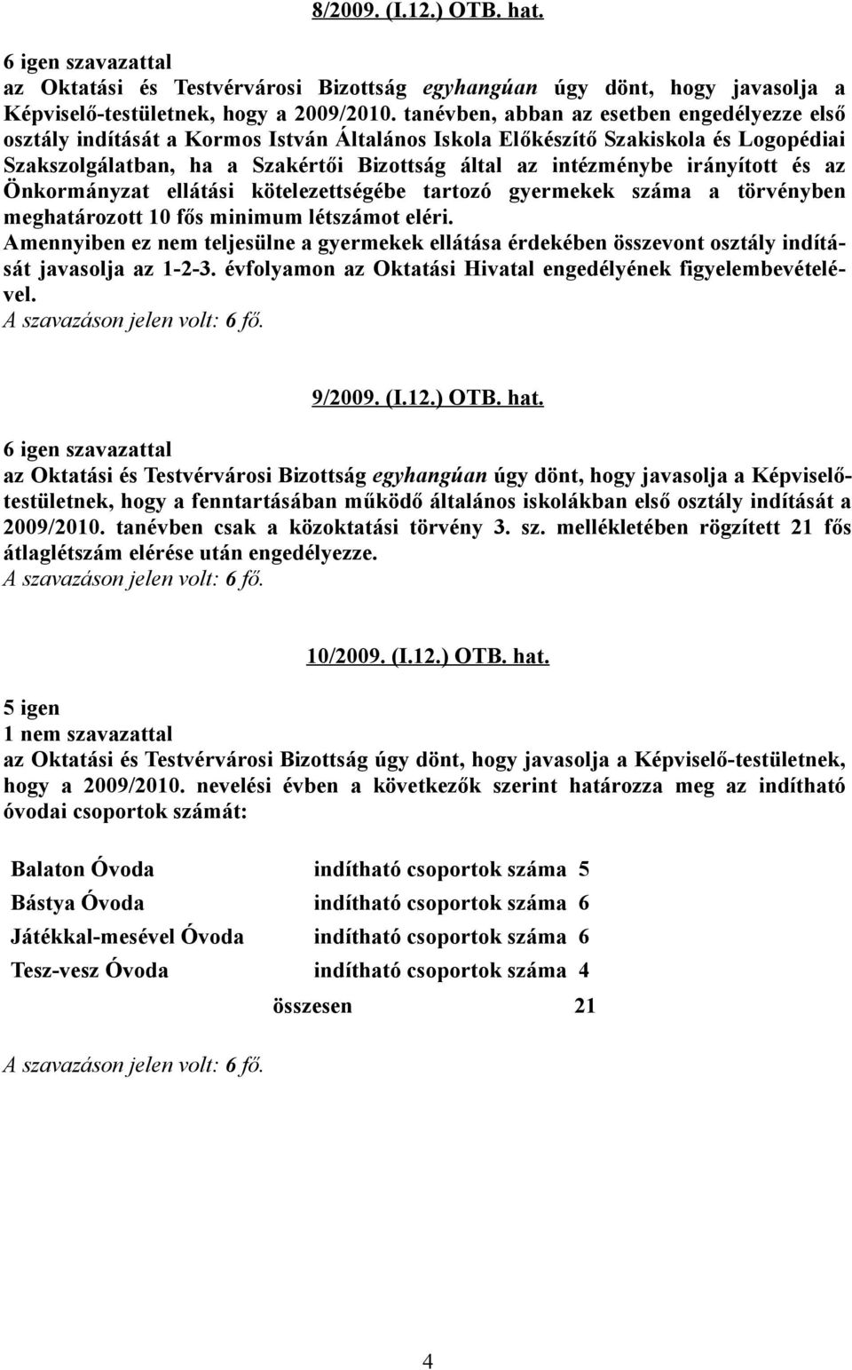 irányított és az Önkormányzat ellátási kötelezettségébe tartozó gyermekek száma a törvényben meghatározott 10 fős minimum létszámot eléri.