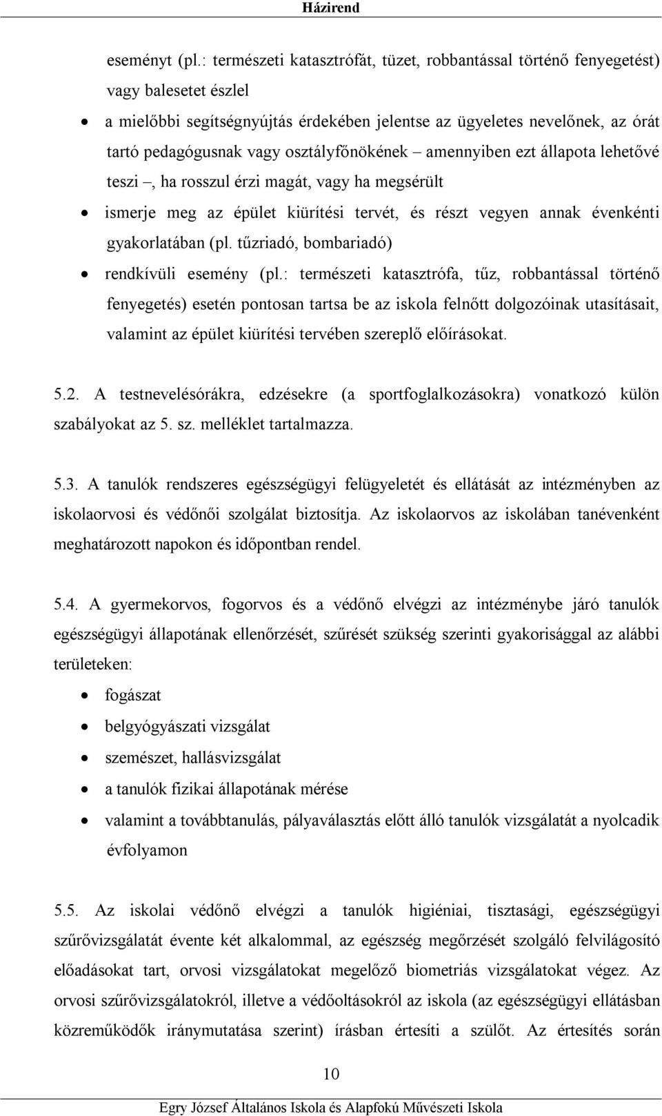 osztályfőnökének amennyiben ezt állapota lehetővé teszi, ha rosszul érzi magát, vagy ha megsérült ismerje meg az épület kiürítési tervét, és részt vegyen annak évenkénti gyakorlatában (pl.