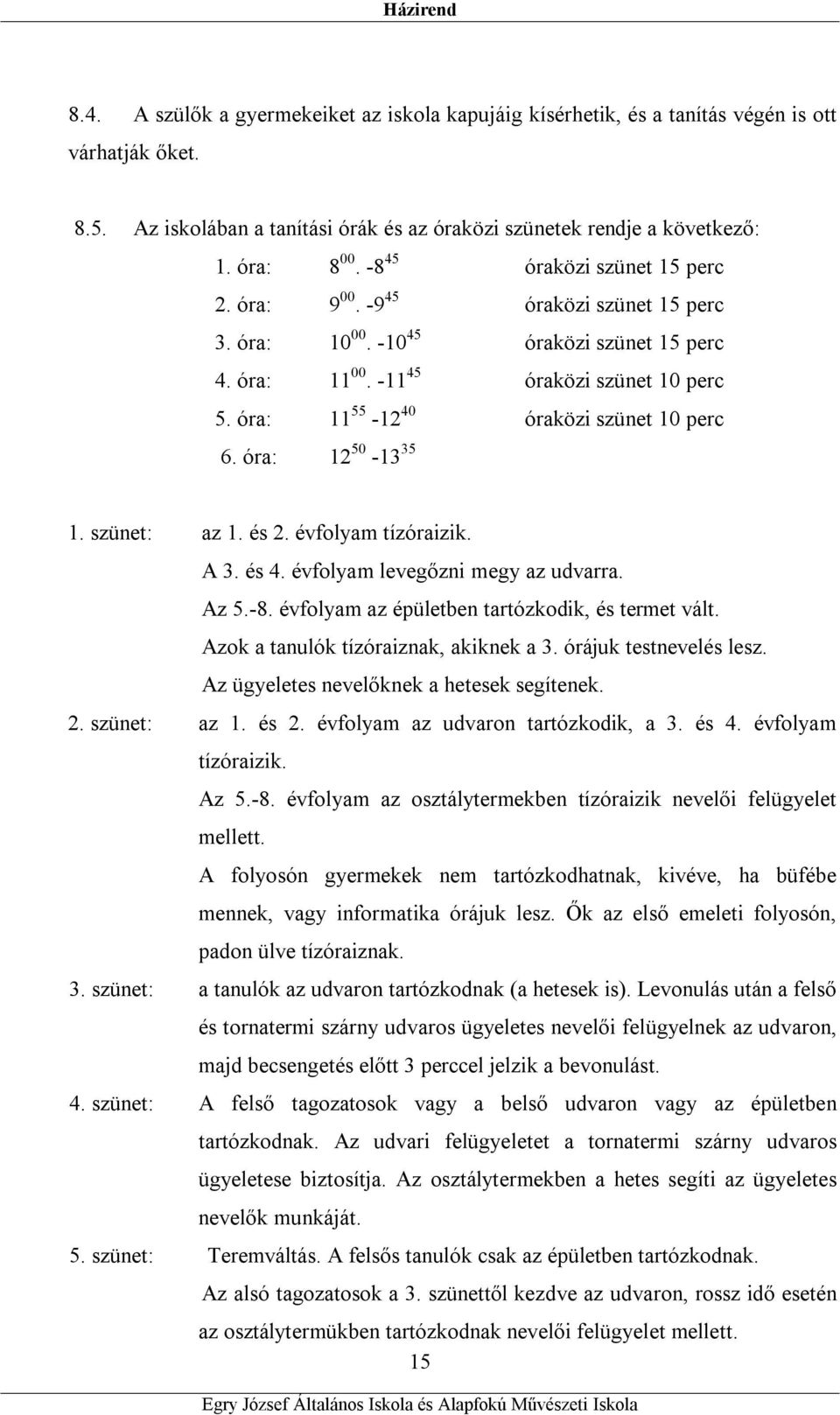 óra: 11 55-12 40 óraközi szünet 10 perc 6. óra: 12 50-13 35 1. szünet: az 1. és 2. évfolyam tízóraizik. A 3. és 4. évfolyam levegőzni megy az udvarra. Az 5.-8.