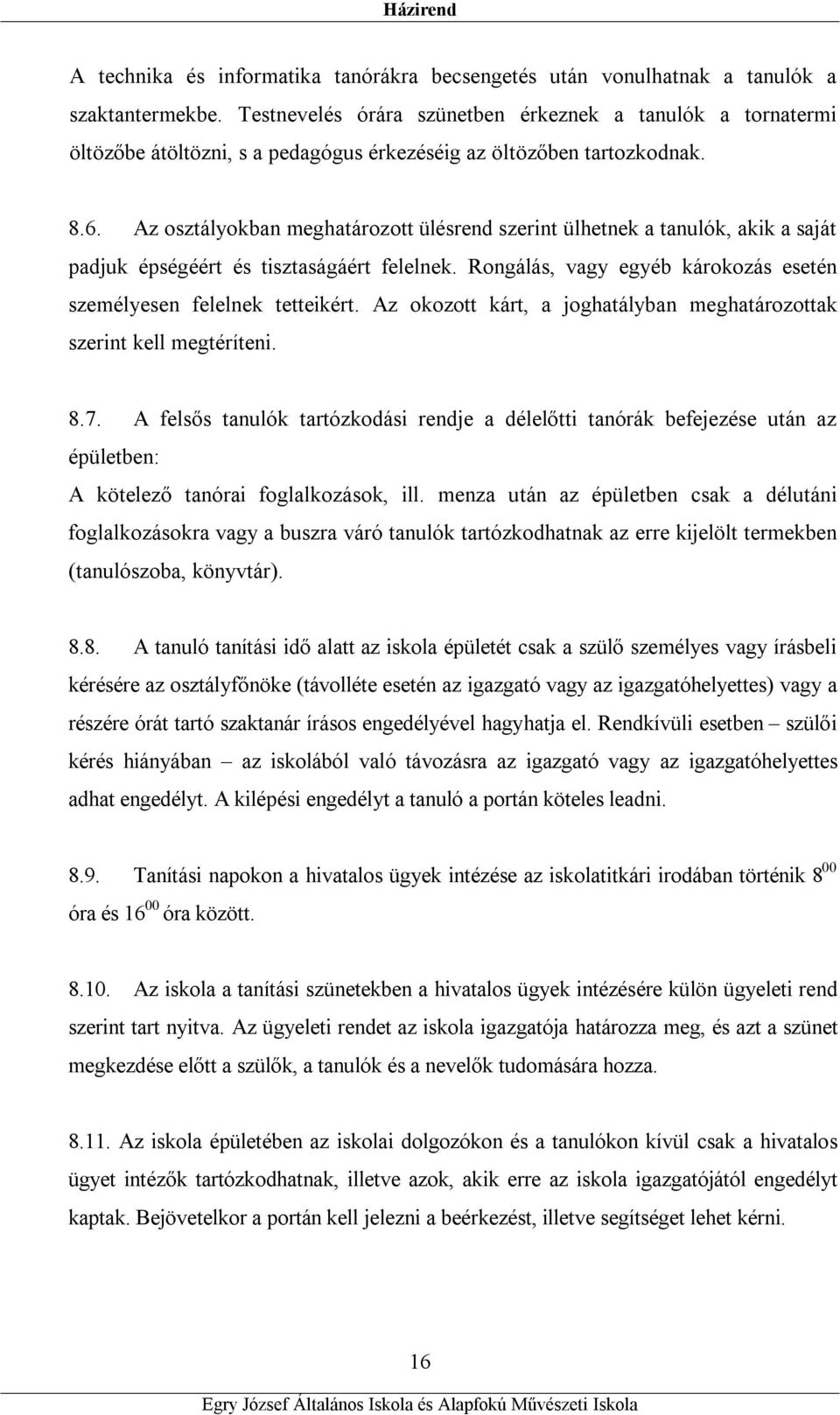 Az osztályokban meghatározott ülésrend szerint ülhetnek a tanulók, akik a saját padjuk épségéért és tisztaságáért felelnek. Rongálás, vagy egyéb károkozás esetén személyesen felelnek tetteikért.