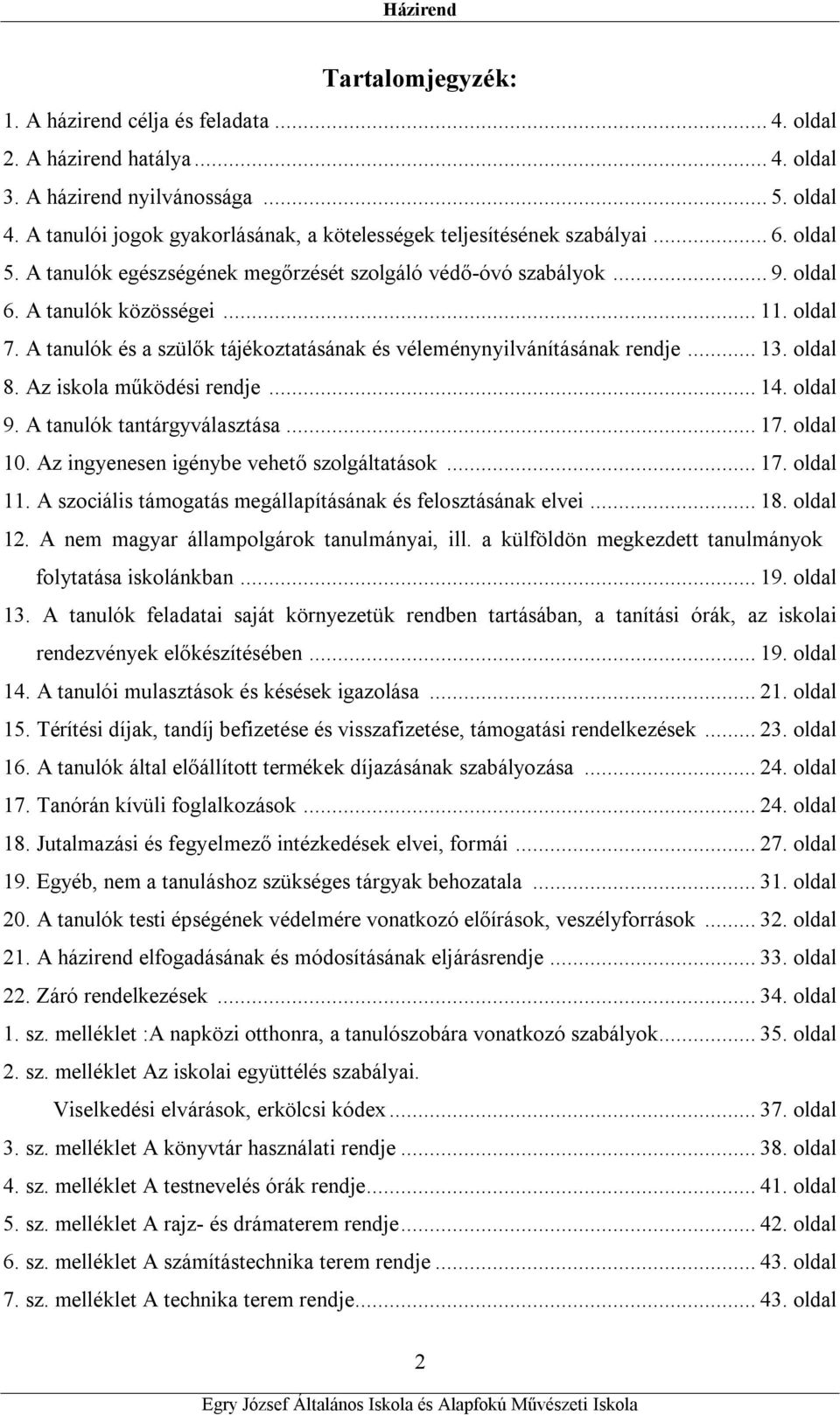 A tanulók és a szülők tájékoztatásának és véleménynyilvánításának rendje... 13. oldal 8. Az iskola működési rendje... 14. oldal 9. A tanulók tantárgyválasztása... 17. oldal 10.