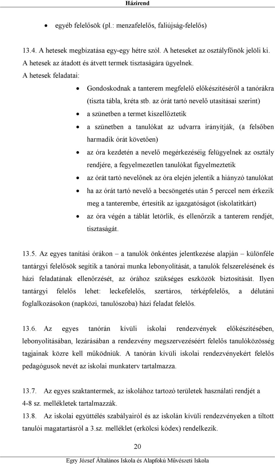 az órát tartó nevelő utasításai szerint) a szünetben a termet kiszellőztetik a szünetben a tanulókat az udvarra irányítják, (a felsőben harmadik órát követően) az óra kezdetén a nevelő megérkezéséig