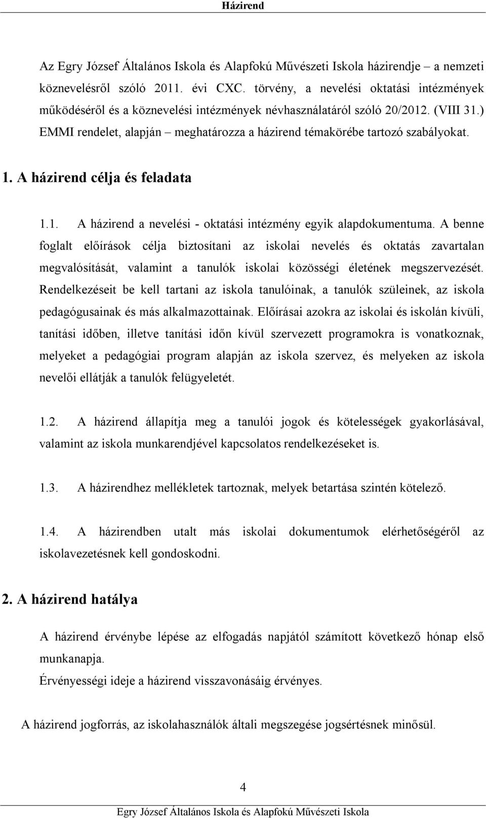 A benne foglalt előírások célja biztosítani az iskolai nevelés és oktatás zavartalan megvalósítását, valamint a tanulók iskolai közösségi életének megszervezését.