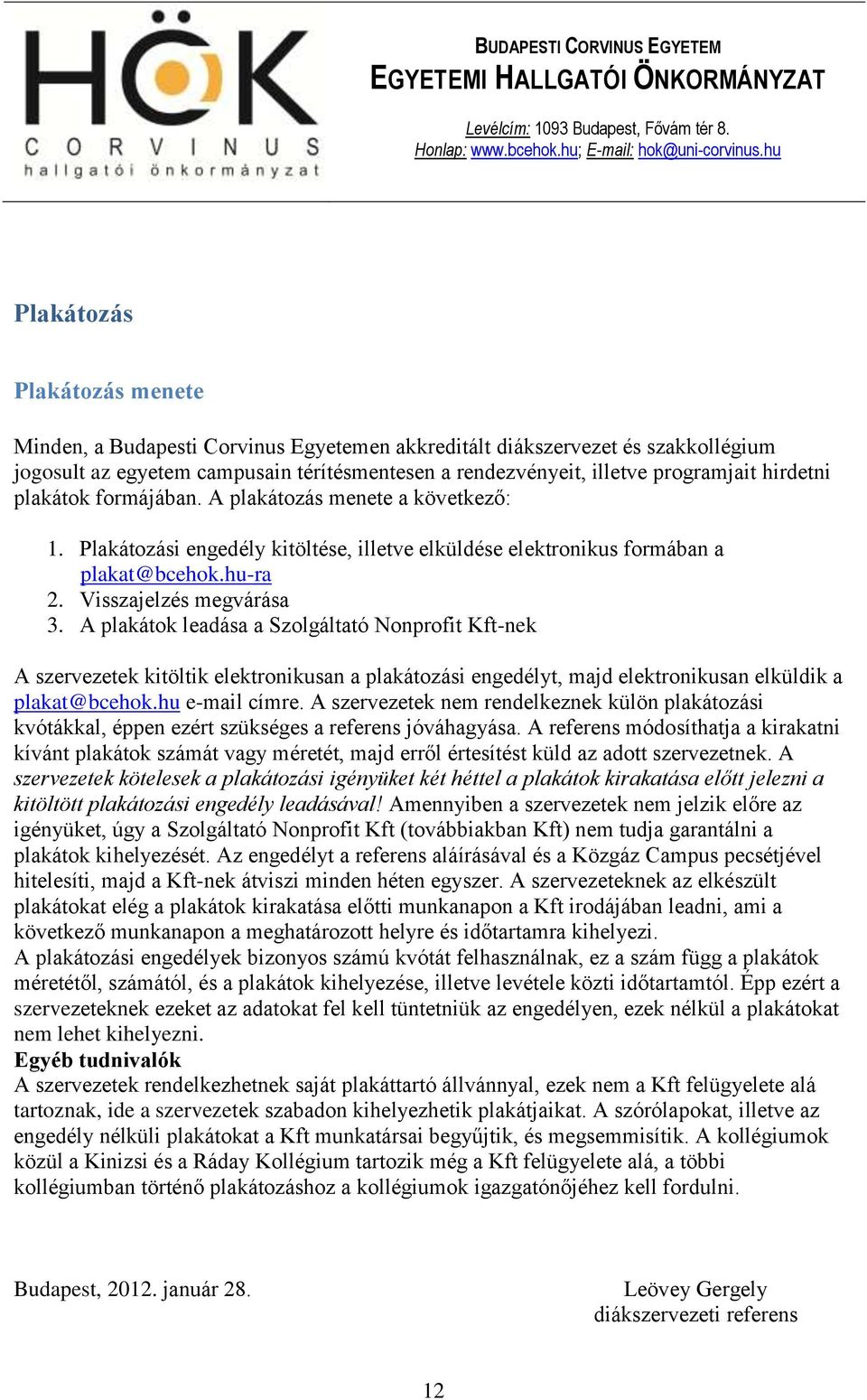 A plakátok leadása a Szolgáltató Nonprofit Kft-nek A szervezetek kitöltik elektronikusan a plakátozási engedélyt, majd elektronikusan elküldik a plakat@bcehok.hu e-mail címre.