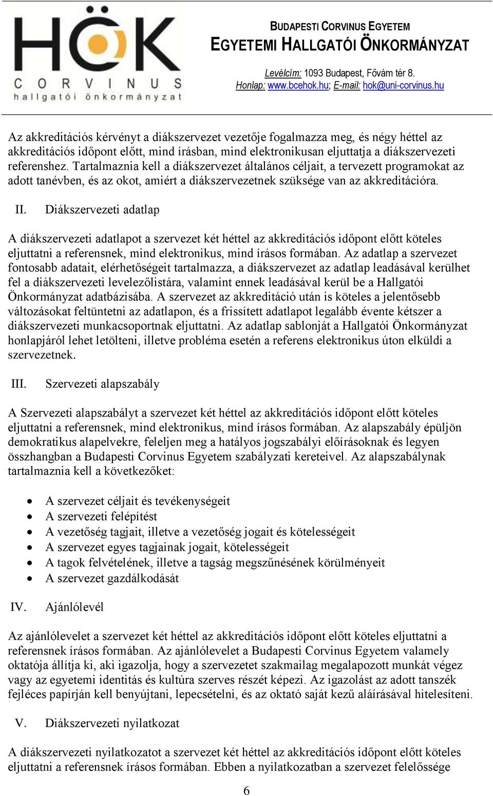 Diákszervezeti adatlap A diákszervezeti adatlapot a szervezet két héttel az akkreditációs időpont előtt köteles eljuttatni a referensnek, mind elektronikus, mind írásos formában.