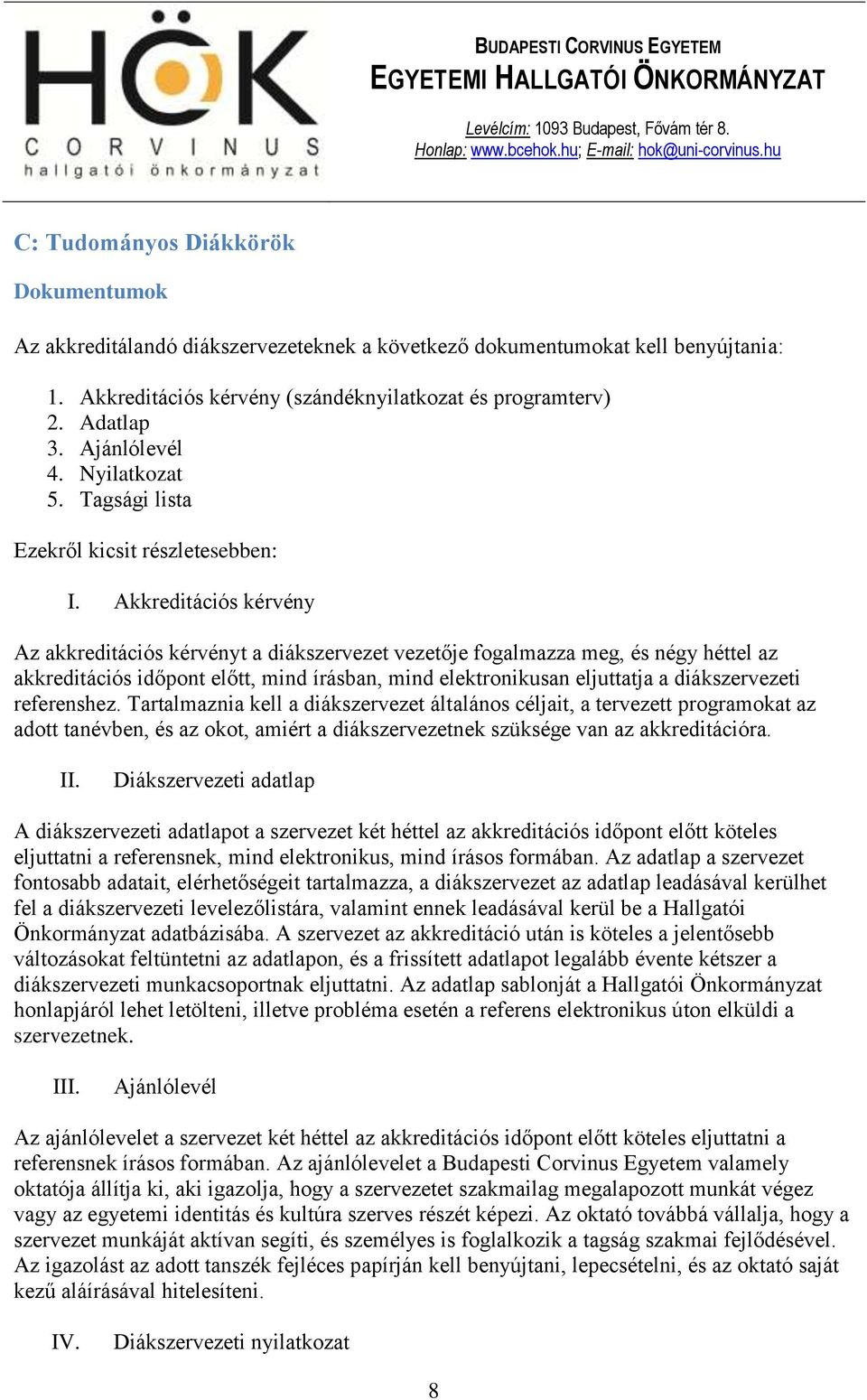 Akkreditációs kérvény Az akkreditációs kérvényt a diákszervezet vezetője fogalmazza meg, és négy héttel az akkreditációs időpont előtt, mind írásban, mind elektronikusan eljuttatja a diákszervezeti