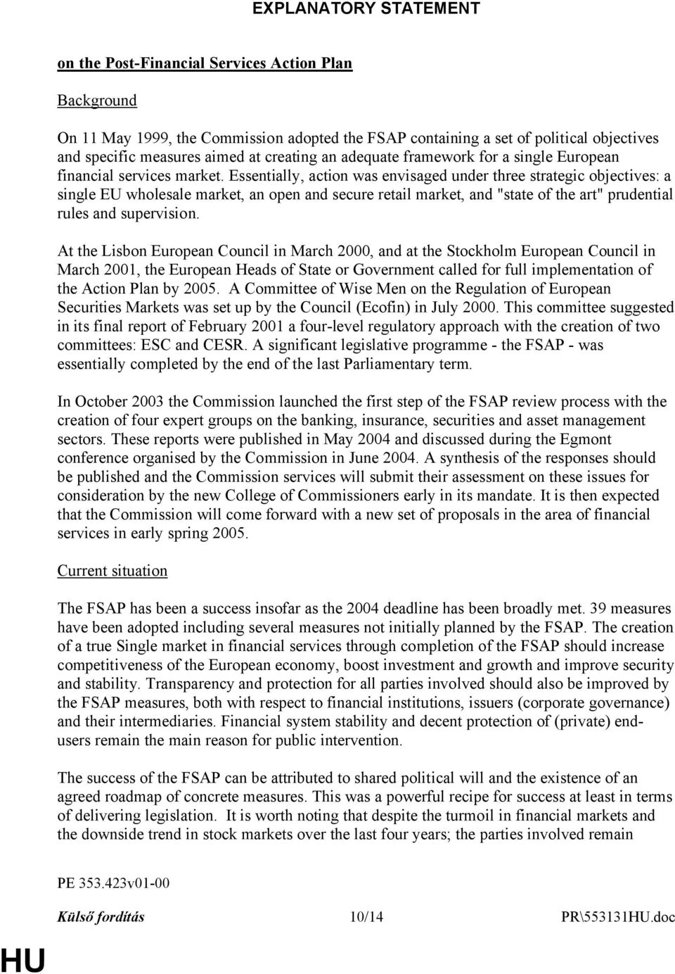 Essentially, action was envisaged under three strategic objectives: a single EU wholesale market, an open and secure retail market, and "state of the art" prudential rules and supervision.