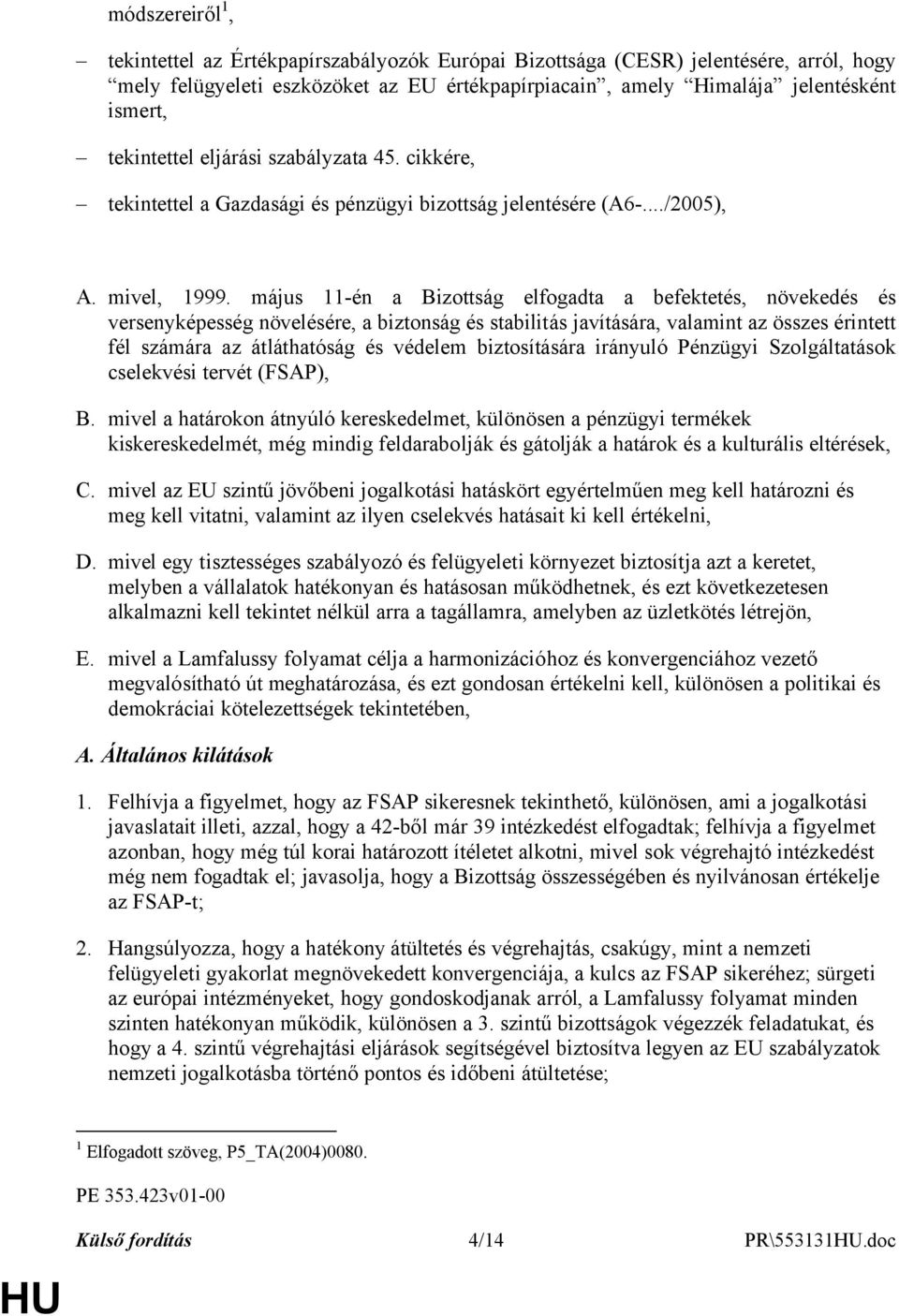 május 11-én a Bizottság elfogadta a befektetés, növekedés és versenyképesség növelésére, a biztonság és stabilitás javítására, valamint az összes érintett fél számára az átláthatóság és védelem