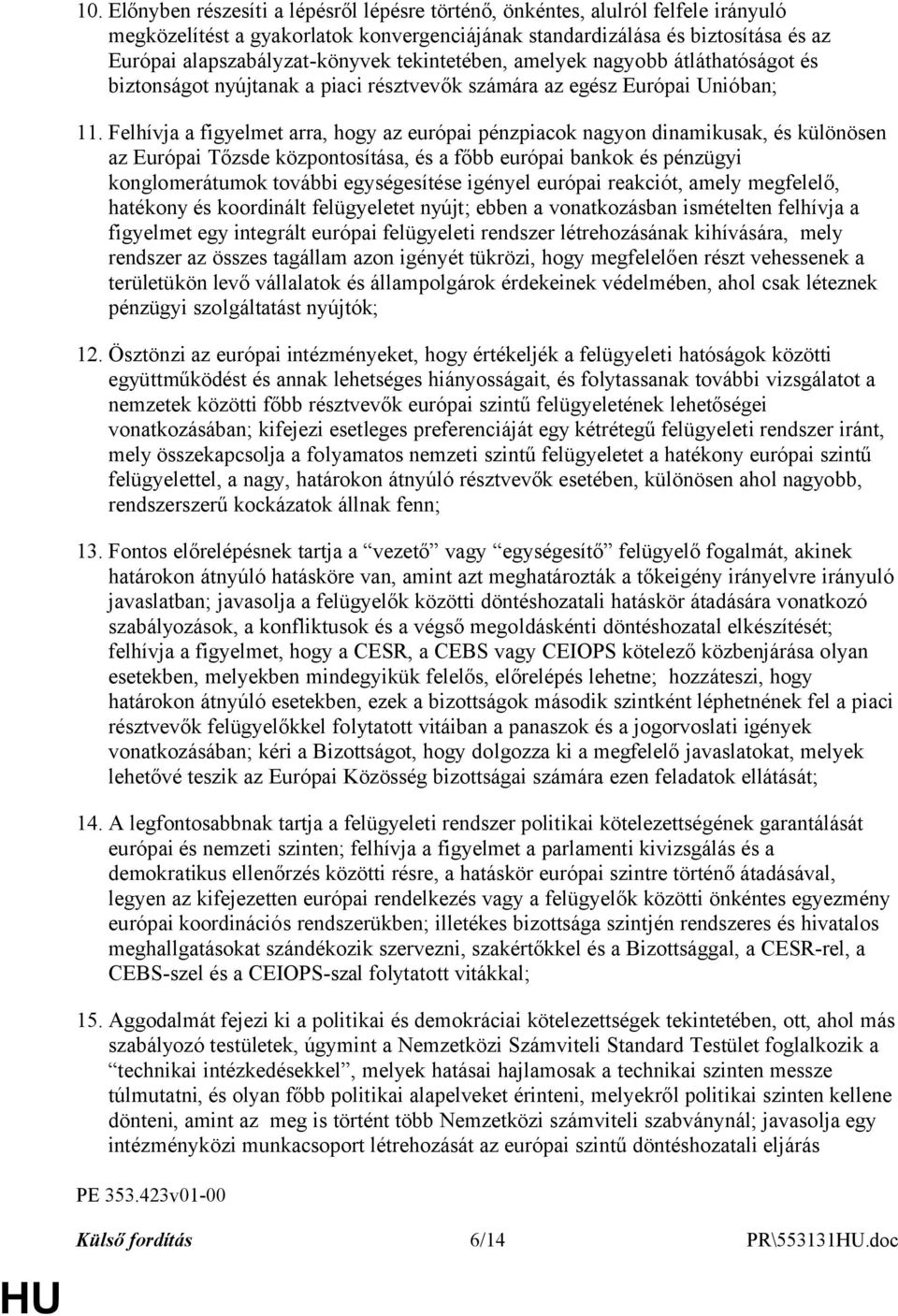 Felhívja a figyelmet arra, hogy az európai pénzpiacok nagyon dinamikusak, és különösen az Európai Tőzsde központosítása, és a főbb európai bankok és pénzügyi konglomerátumok további egységesítése