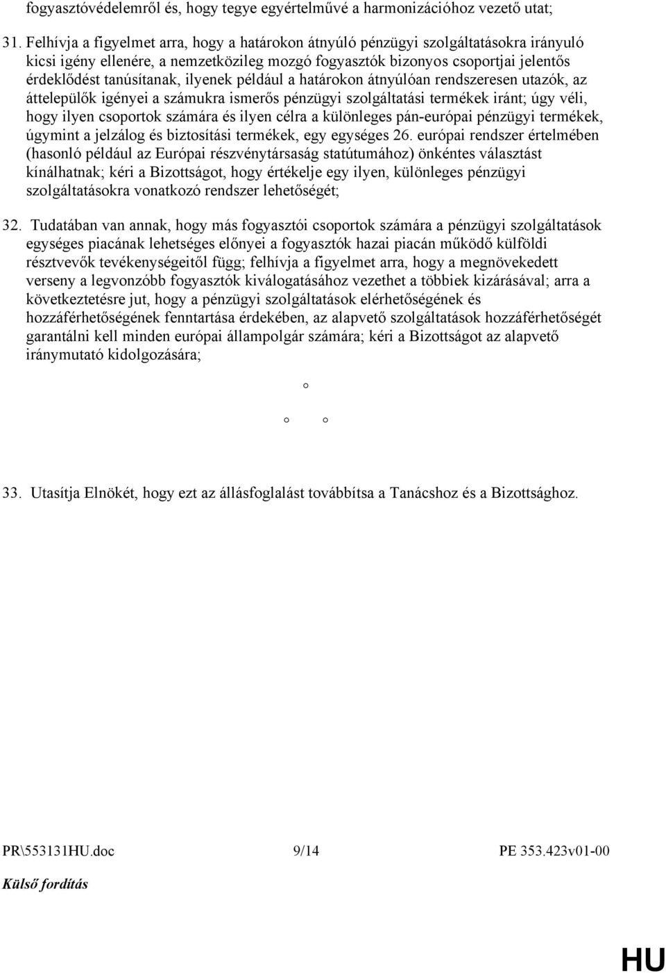 ilyenek például a határokon átnyúlóan rendszeresen utazók, az áttelepülők igényei a számukra ismerős pénzügyi szolgáltatási termékek iránt; úgy véli, hogy ilyen csoportok számára és ilyen célra a