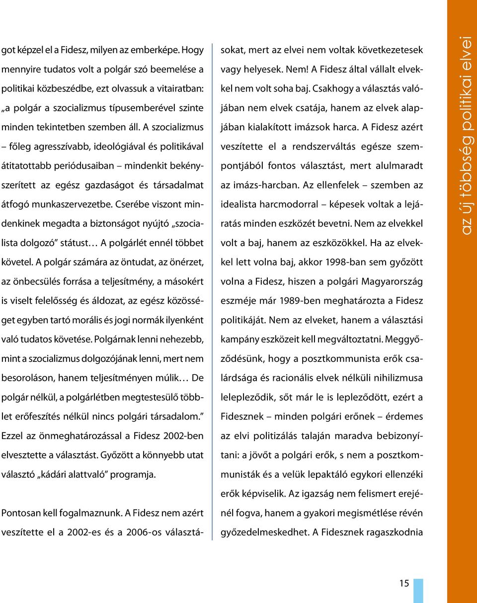 A szocializmus főleg agresszívabb, ideológiával és politikával átitatottabb periódusaiban mindenkit bekényszerített az egész gazdaságot és társadalmat átfogó munkaszervezetbe.