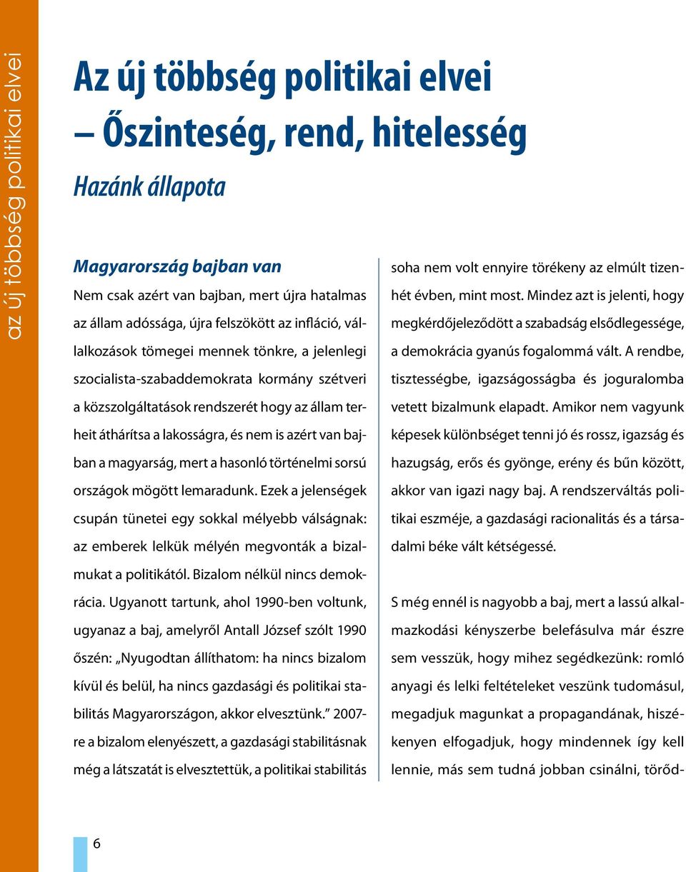 Amikor nem vagyunk képesek különbséget tenni jó és rossz, igazság és hazugság, erős és gyönge, erény és bűn között, akkor van igazi nagy baj.