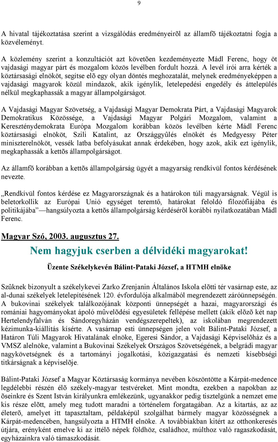 A levél írói arra kérték a köztársasági elnököt, segítse elõ egy olyan döntés meghozatalát, melynek eredményeképpen a vajdasági magyarok közül mindazok, akik igénylik, letelepedési engedély és