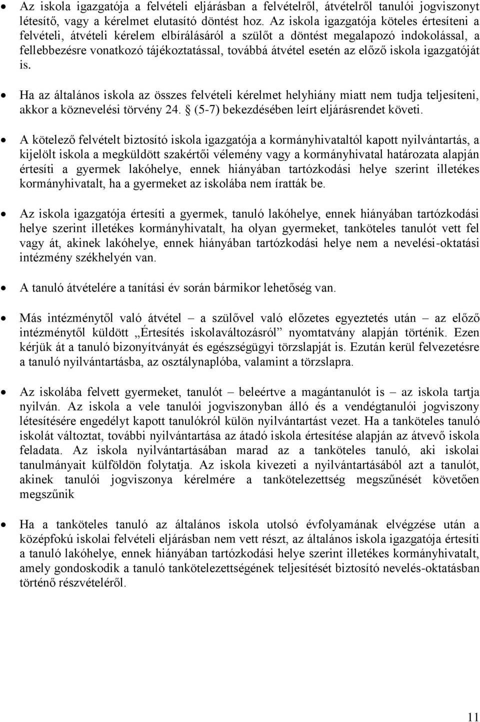 előző iskola igazgatóját is. Ha az általános iskola az összes felvételi kérelmet helyhiány miatt nem tudja teljesíteni, akkor a köznevelési törvény 24. (5-7) bekezdésében leírt eljárásrendet követi.