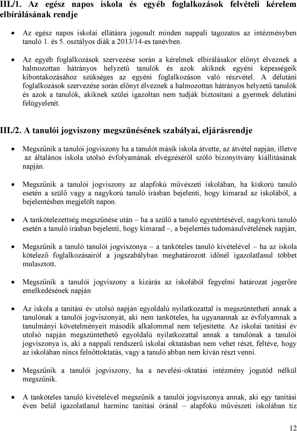 Az egyéb foglalkozások szervezése során a kérelmek elbírálásakor előnyt élveznek a halmozottan hátrányos helyzetű tanulók és azok akiknek egyéni képességeik kibontakozásához szükséges az egyéni