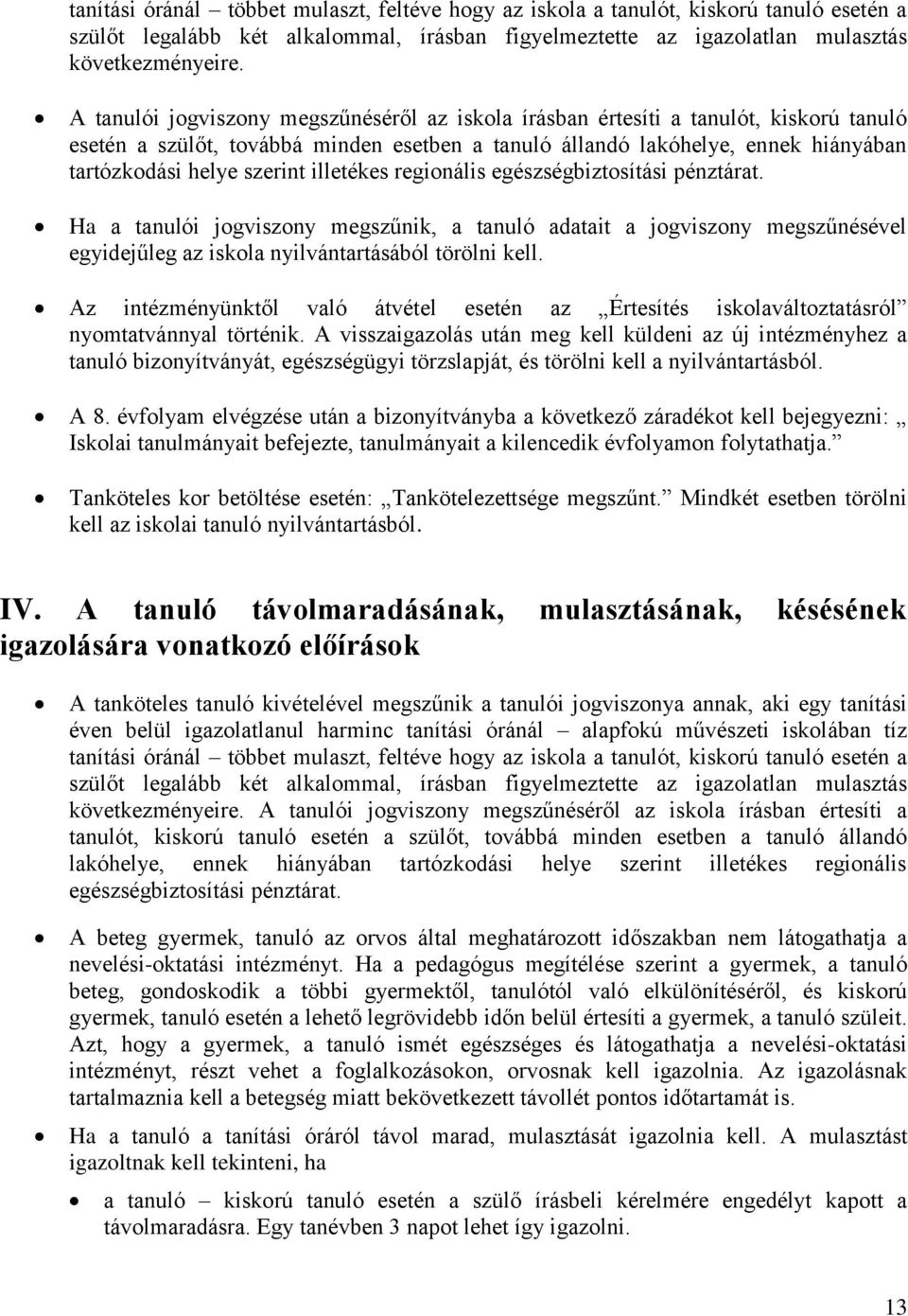 illetékes regionális egészségbiztosítási pénztárat. Ha a tanulói jogviszony megszűnik, a tanuló adatait a jogviszony megszűnésével egyidejűleg az iskola nyilvántartásából törölni kell.