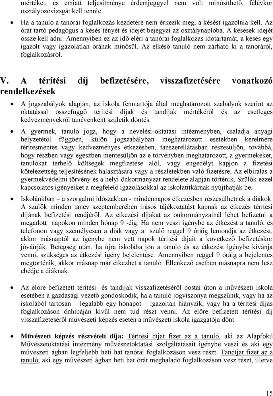 Amennyiben ez az idő eléri a tanórai foglalkozás időtartamát, a késés egy igazolt vagy igazolatlan órának minősül. Az elkéső tanuló nem zárható ki a tanóráról, foglalkozásról. V.