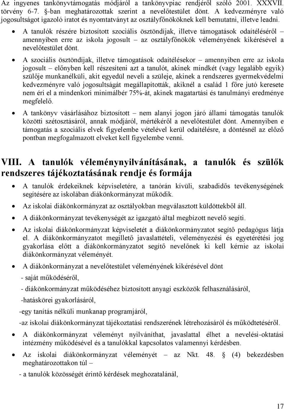 A tanulók részére biztosított szociális ösztöndíjak, illetve támogatások odaítéléséről amennyiben erre az iskola jogosult az osztályfőnökök véleményének kikérésével a nevelőtestület dönt.