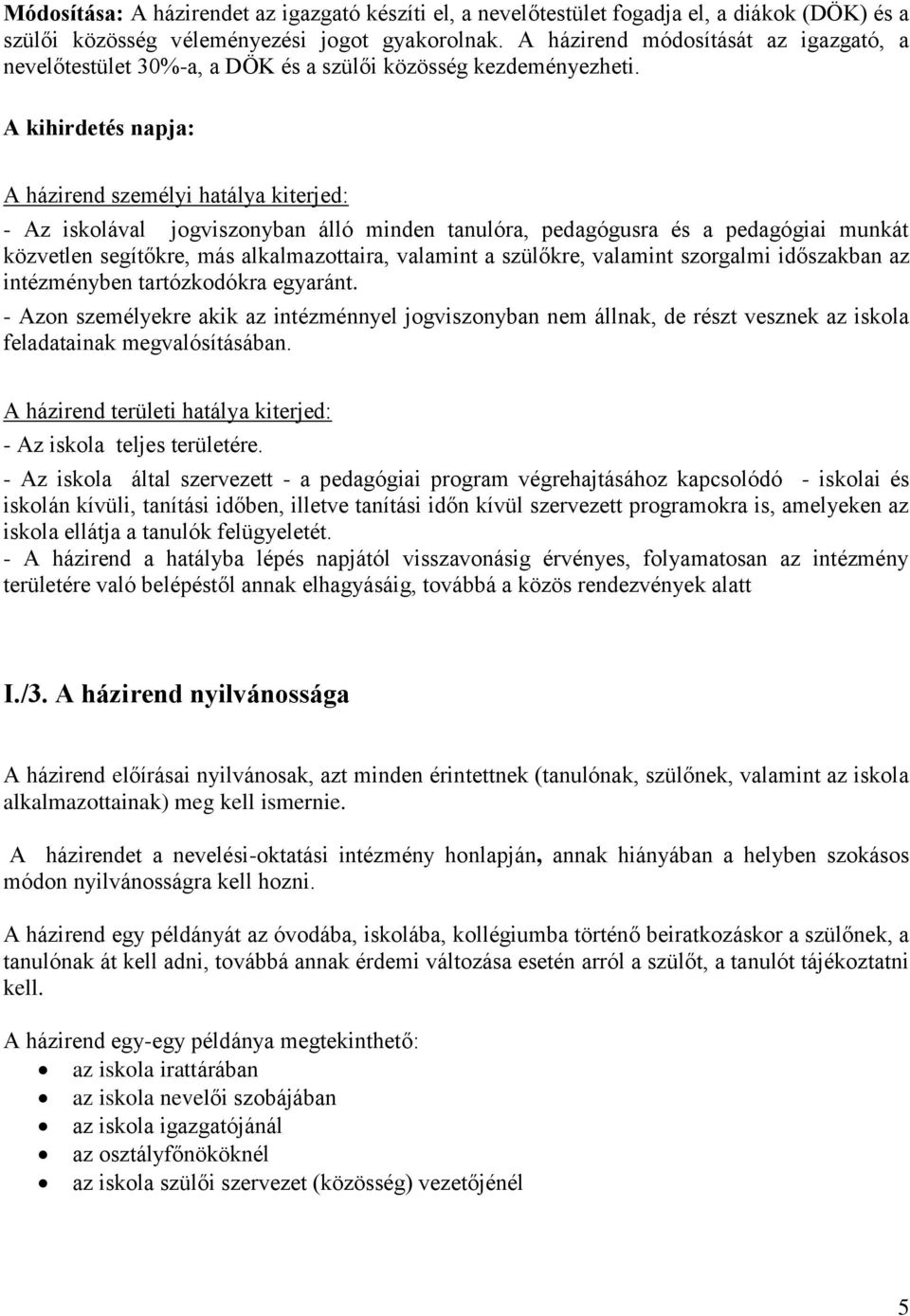 A kihirdetés napja: A házirend személyi hatálya kiterjed: - Az iskolával jogviszonyban álló minden tanulóra, pedagógusra és a pedagógiai munkát közvetlen segítőkre, más alkalmazottaira, valamint a