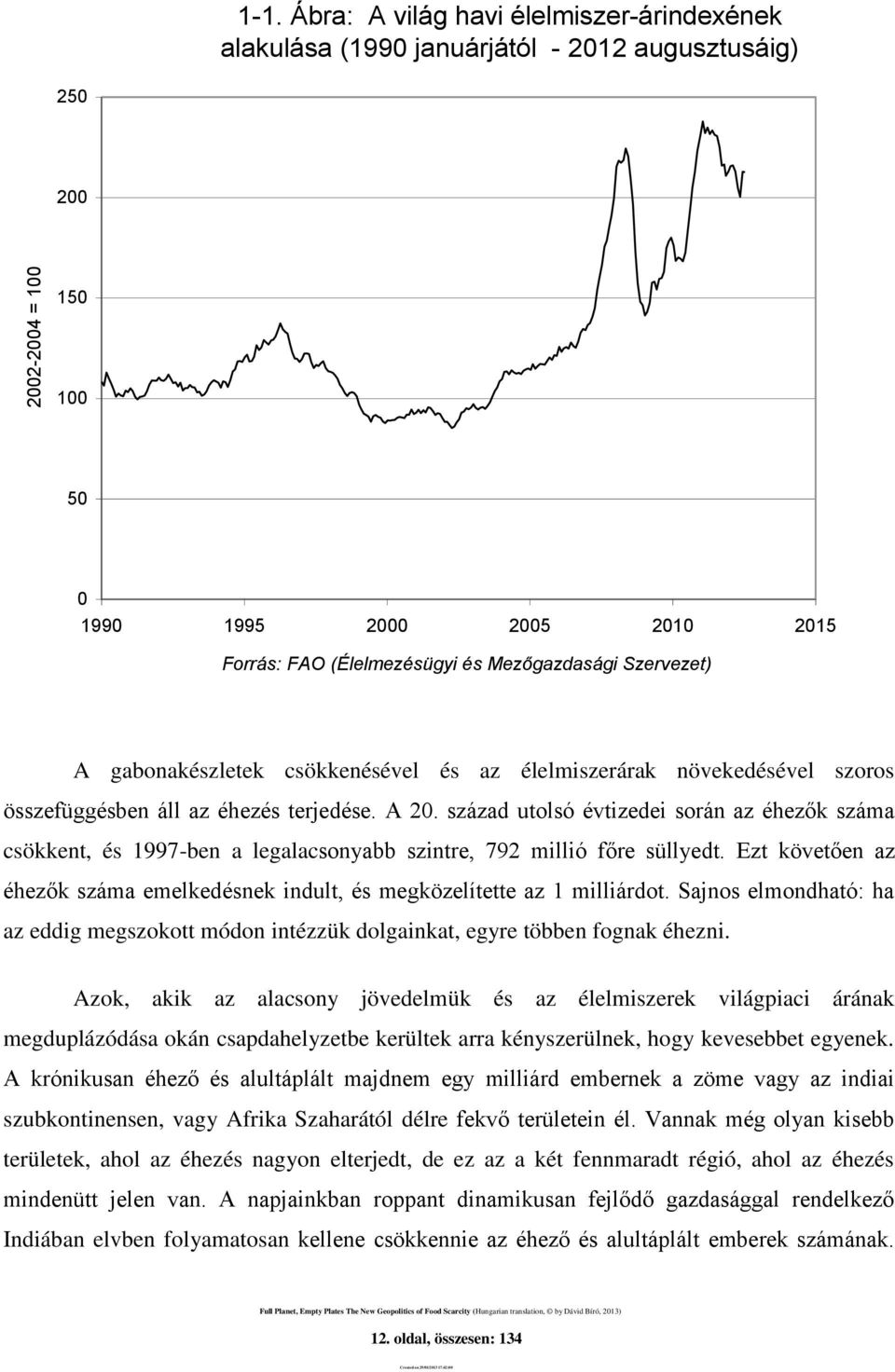 század utolsó évtizedei során az éhezők száma csökkent, és 1997-ben a legalacsonyabb szintre, 792 millió főre süllyedt.