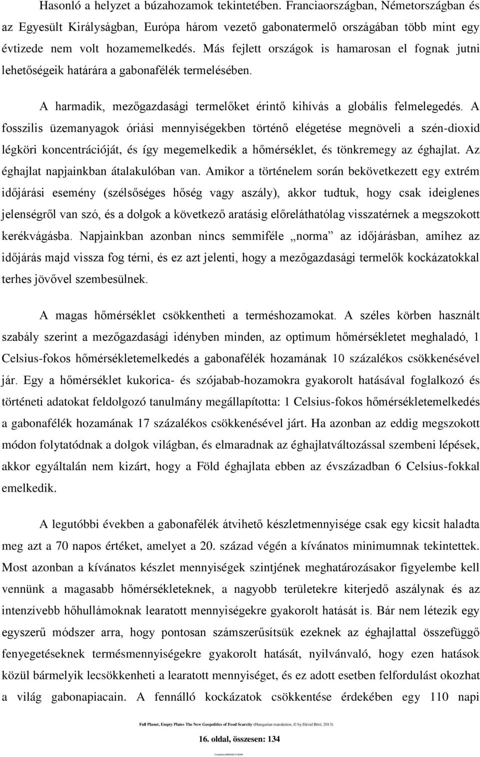 A fosszilis üzemanyagok óriási mennyiségekben történő elégetése megnöveli a szén-dioxid légköri koncentrációját, és így megemelkedik a hőmérséklet, és tönkremegy az éghajlat.