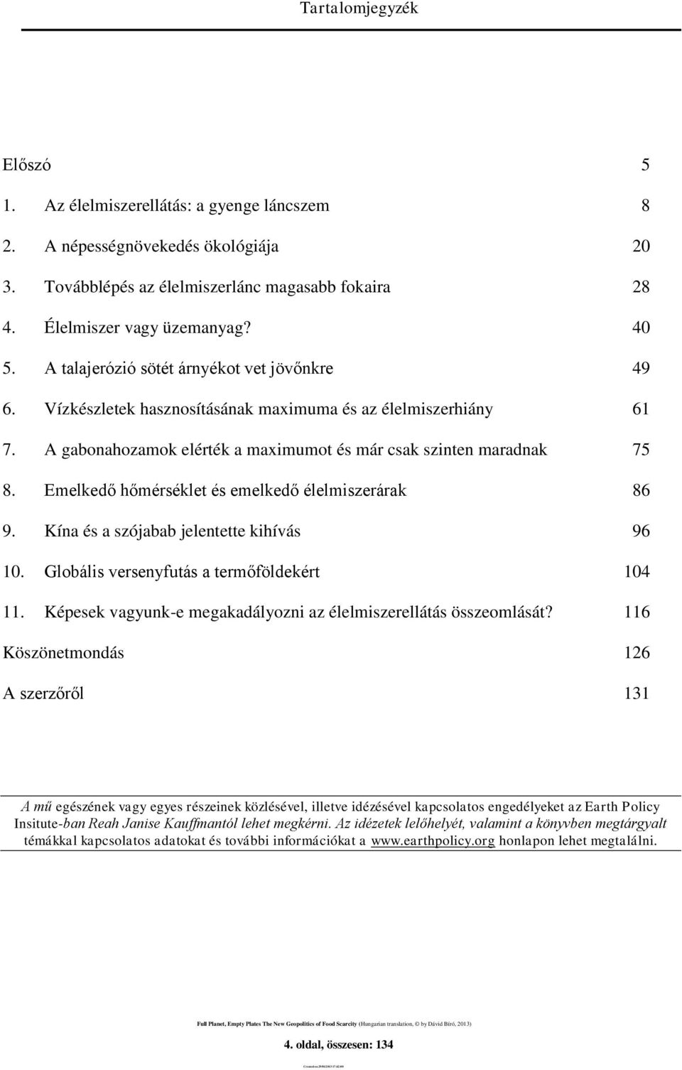 Emelkedő hőmérséklet és emelkedő élelmiszerárak 86 9. Kína és a szójabab jelentette kihívás 96 10. Globális versenyfutás a termőföldekért 104 11.