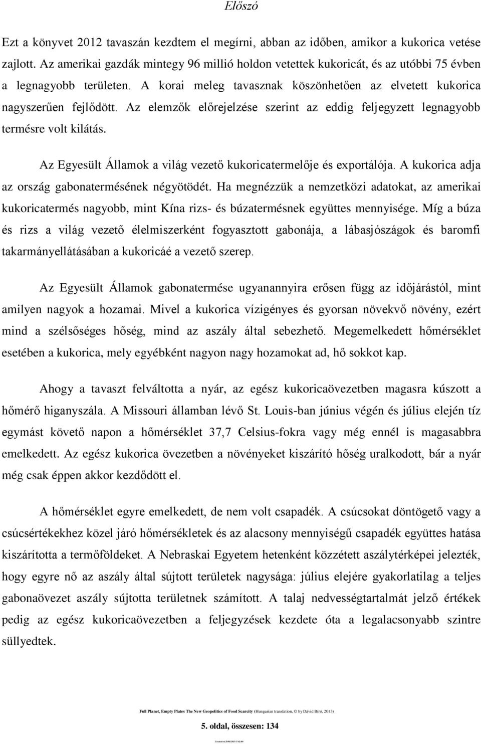 Az elemzők előrejelzése szerint az eddig feljegyzett legnagyobb termésre volt kilátás. Az Egyesült Államok a világ vezető kukoricatermelője és exportálója.