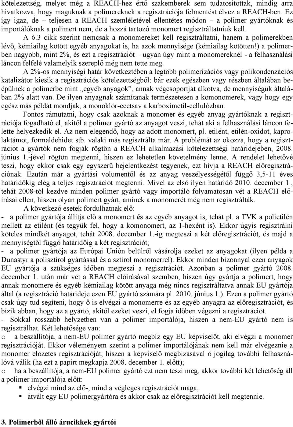 3 cikk szerint nemcsak a monomereket kell regisztráltatni, hanem a polimerekben lévő, kémiailag kötött egyéb anyagokat is, ha azok mennyisége (kémiailag kötötten!