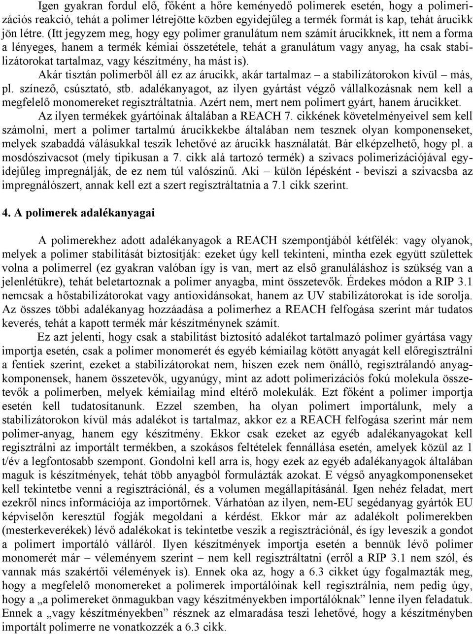 vagy készítmény, ha mást is). Akár tisztán polimerből áll ez az árucikk, akár tartalmaz a stabilizátorokon kívül más, pl. színező, csúsztató, stb.