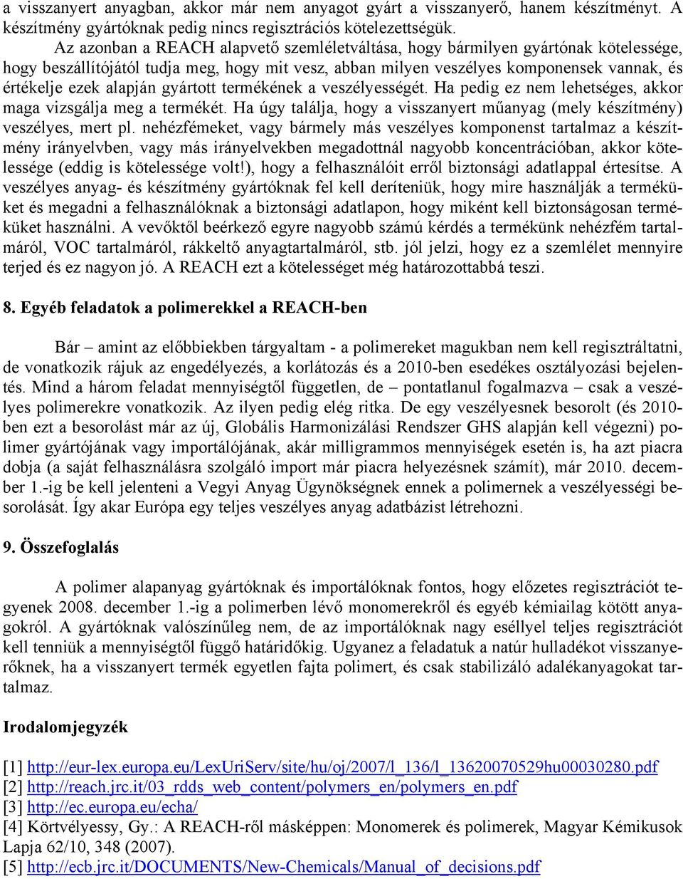 gyártott termékének a veszélyességét. Ha pedig ez nem lehetséges, akkor maga vizsgálja meg a termékét. Ha úgy találja, hogy a visszanyert műanyag (mely készítmény) veszélyes, mert pl.