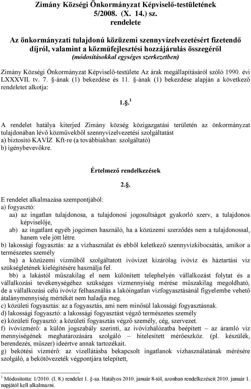 alapján a következő rendeletet alkotja: 1 1 A rendelet hatálya kiterjed Zimány község közigazgatási területén az önkormányzat tulajdonában lévő közművekből szennyvízelvezetési szolgáltatást a)