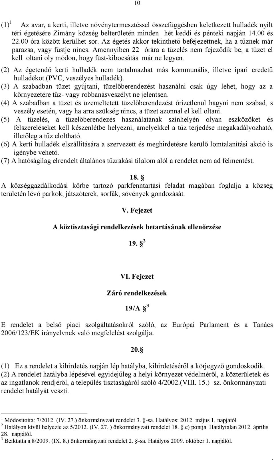 füst-kibocsátás már ne legyen (2) Az égetendő kerti hulladék nem tartalmazhat más kommunális, illetve ipari eredetű hulladékot (PVC, veszélyes hulladék) (3) A szabadban tüzet gyújtani,