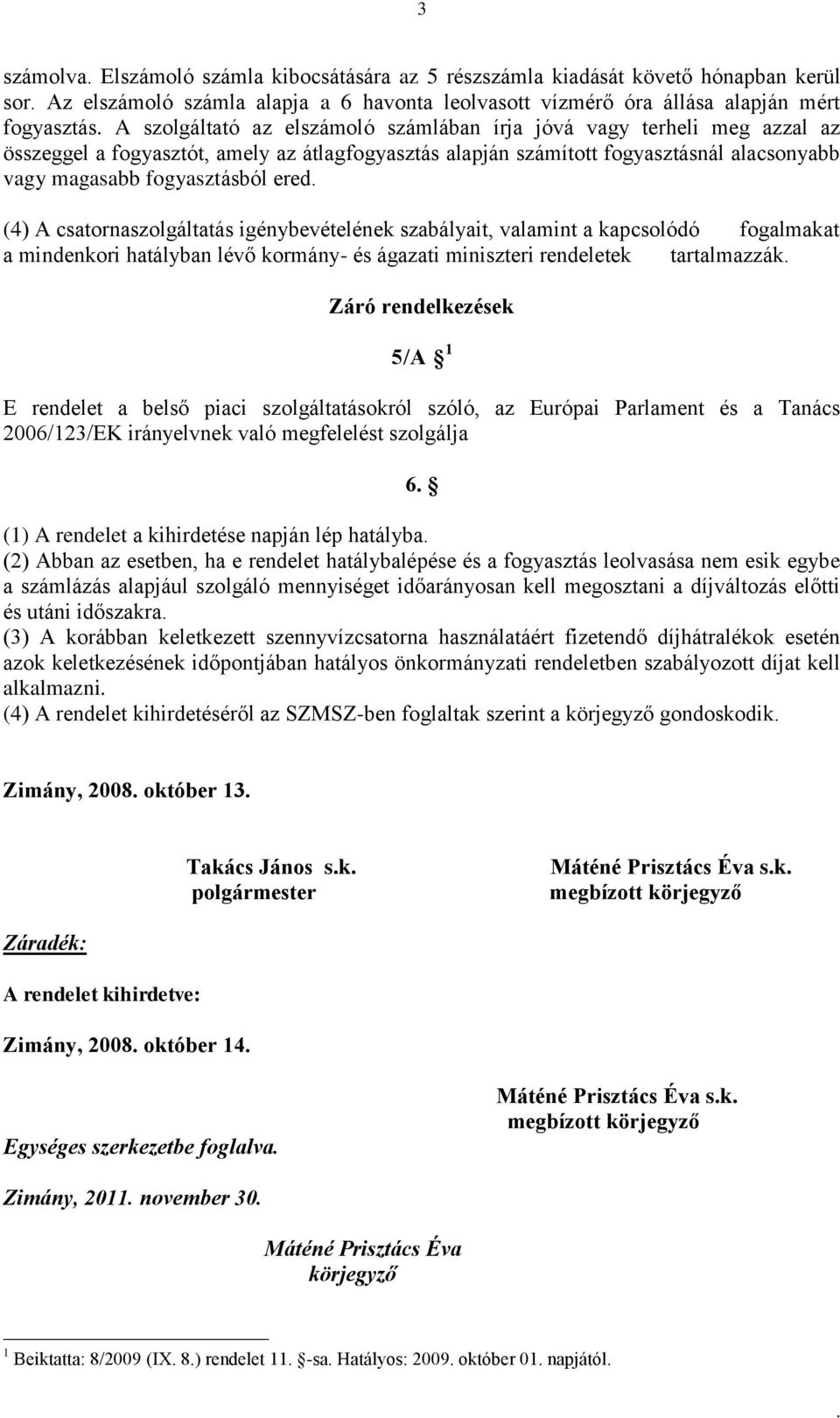 csatornaszolgáltatás igénybevételének szabályait, valamint a kapcsolódó fogalmakat a mindenkori hatályban lévő kormány- és ágazati miniszteri rendeletek tartalmazzák Záró rendelkezések 5/A 1 E