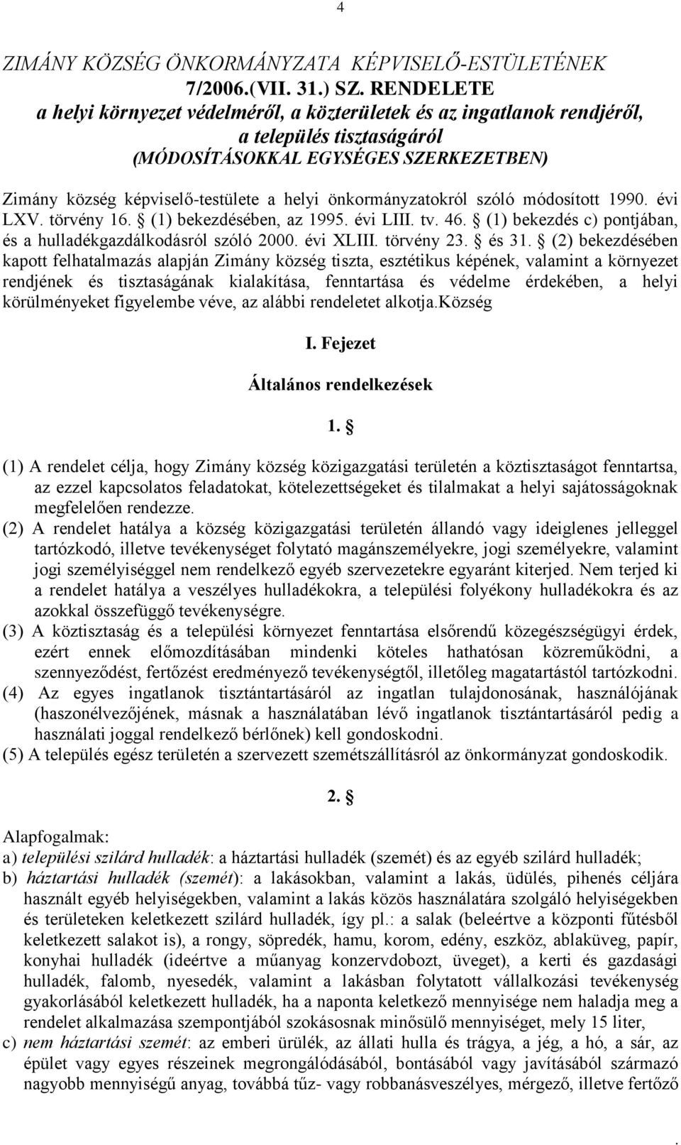 hulladékgazdálkodásról szóló 2000 évi XLIII törvény 23 és 31 (2) bekezdésében kapott felhatalmazás alapján Zimány község tiszta, esztétikus képének, valamint a környezet rendjének és tisztaságának