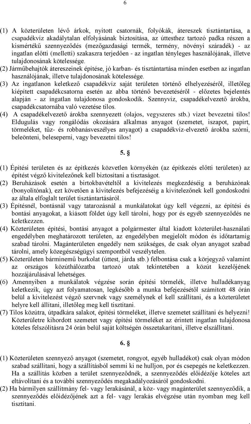 Járműbehajtók átereszeinek építése, jó karban- és tisztántartása minden esetben az ingatlan használójának, illetve tulajdonosának kötelessége (3) Az ingatlanon keletkező csapadékvíz saját területen