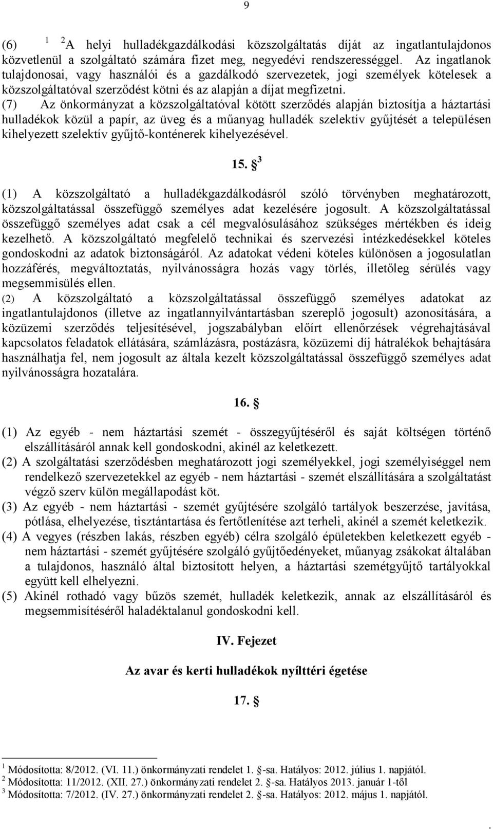 a háztartási hulladékok közül a papír, az üveg és a műanyag hulladék szelektív gyűjtését a településen kihelyezett szelektív gyűjtő-konténerek kihelyezésével 15 3 (1) A közszolgáltató a