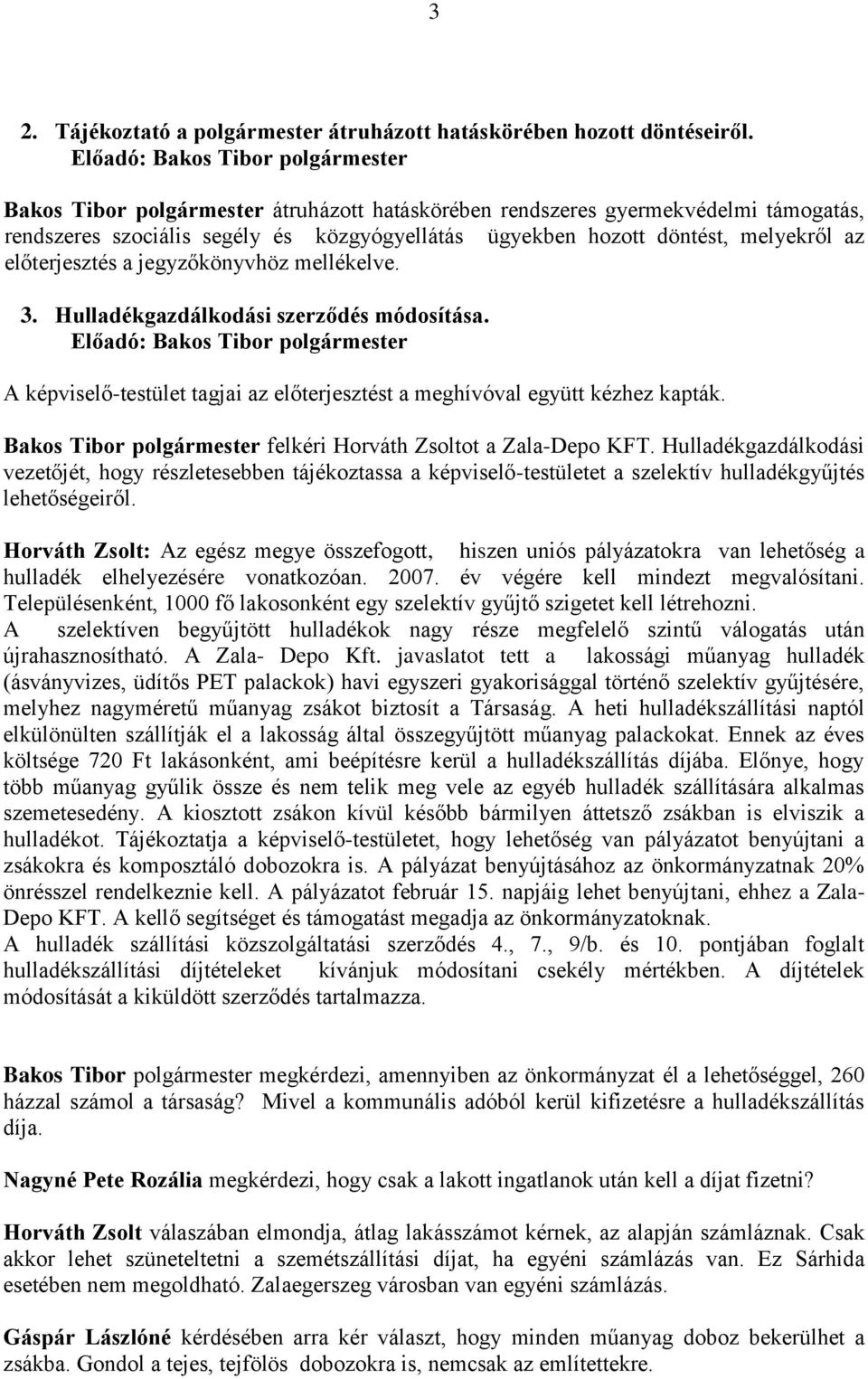 jegyzőkönyvhöz mellékelve. 3. Hulladékgazdálkodási szerződés módosítása. A képviselő-testület tagjai az előterjesztést a meghívóval együtt kézhez kapták.