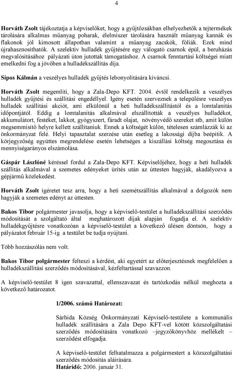 A szelektív hulladék gyűjtésére egy válogató csarnok épül, a beruházás megvalósításához pályázati úton jutottak támogatáshoz.