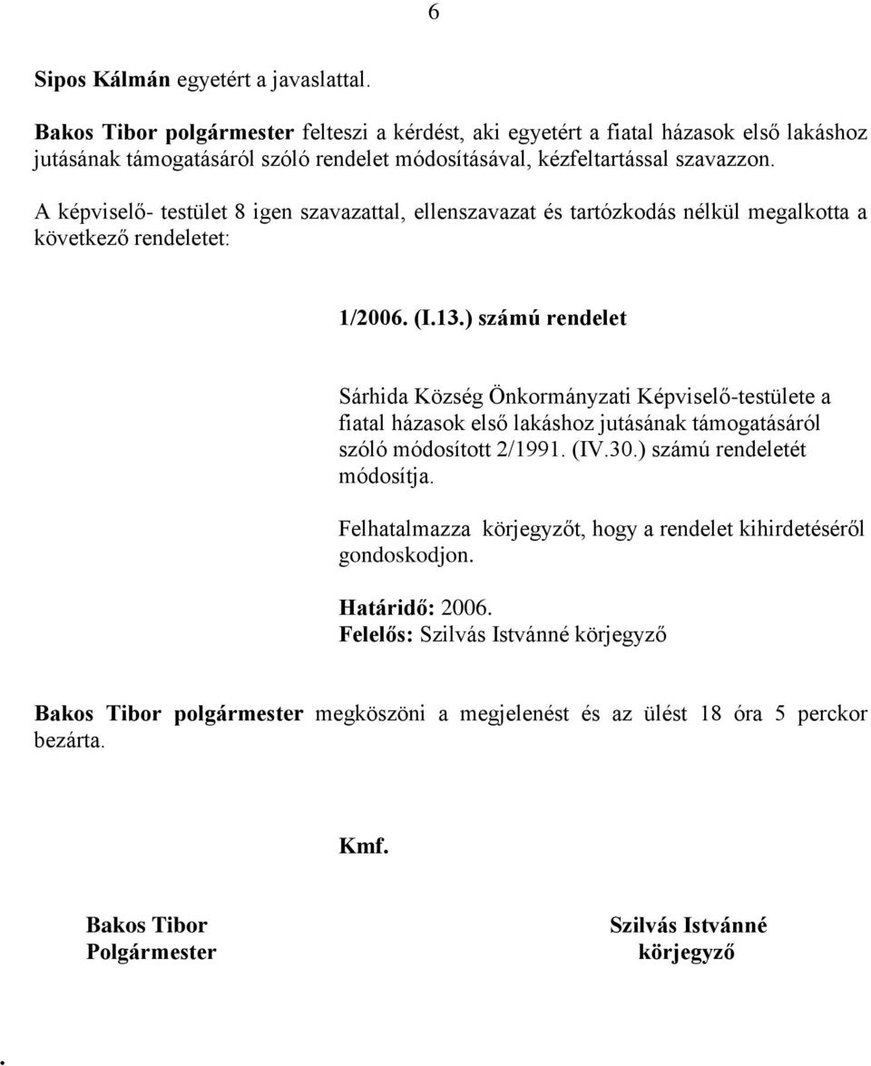 A képviselő- testület 8 igen szavazattal, ellenszavazat és tartózkodás nélkül megalkotta a következő rendeletet: 1/2006. (I.13.