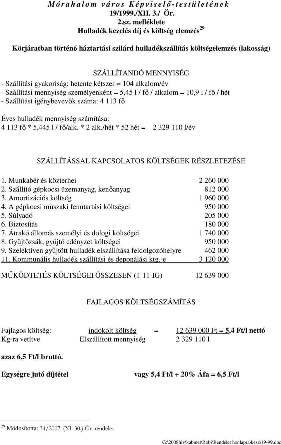 = 104 alkalom/év - Szállítási mennyiség személyenként = 5,45 l / fı / alkalom = 10,9 l / fı / hét - Szállítást igénybevevık száma: 4 113 fı Éves hulladék mennyiség számítása: 4 113 fı * 5,445 l /