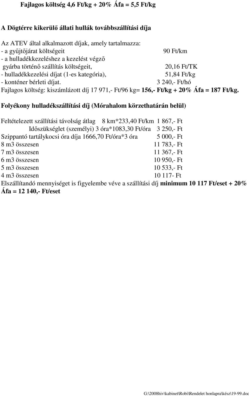 3 240,- Ft/hó Fajlagos költség: kiszámlázott díj 17 971,- Ft/96 kg= 156,- Ft/kg + 20% Áfa = 187 Ft/kg.