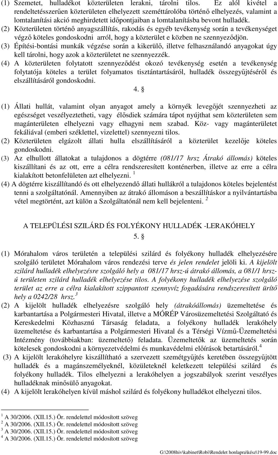 (2) Közterületen történı anyagszállítás, rakodás és egyéb tevékenység során a tevékenységet végzı köteles gondoskodni arról, hogy a közterület e közben ne szennyezıdjön.