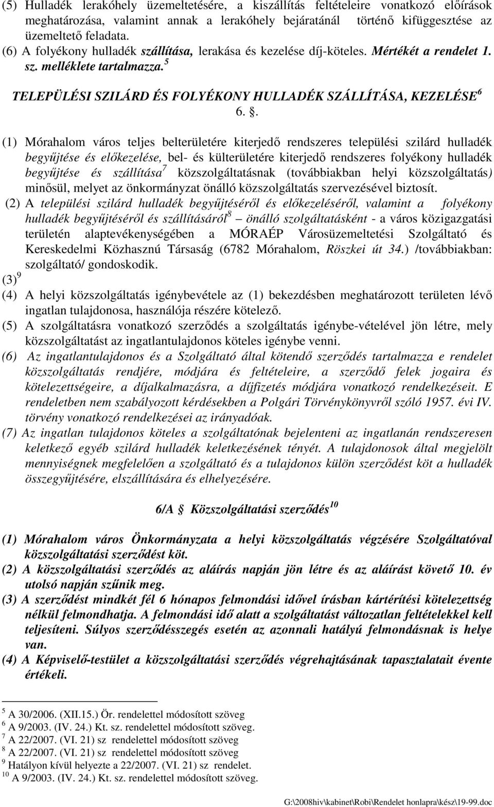 . (1) Mórahalom város teljes belterületére kiterjedı rendszeres települési szilárd hulladék begyőjtése és elıkezelése, bel- és külterületére kiterjedı rendszeres folyékony hulladék begyőjtése és